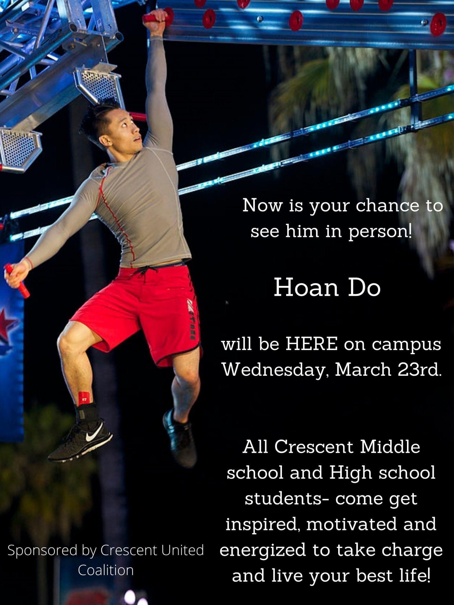 Now is your chance to see him in person!  Hoan Do will be here on campus, Wednesday March 23rd.  All Crescent Middle school and High school students -- come get inspired, motivated, and energized to take charge and live your best life!  Sponsored by Crescent United Coalition
